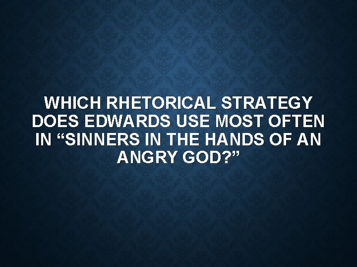 WHICH RHETORICAL STRATEGY DOES EDWARDS USE MOST OFTEN IN “SINNERS IN THE HANDS OF