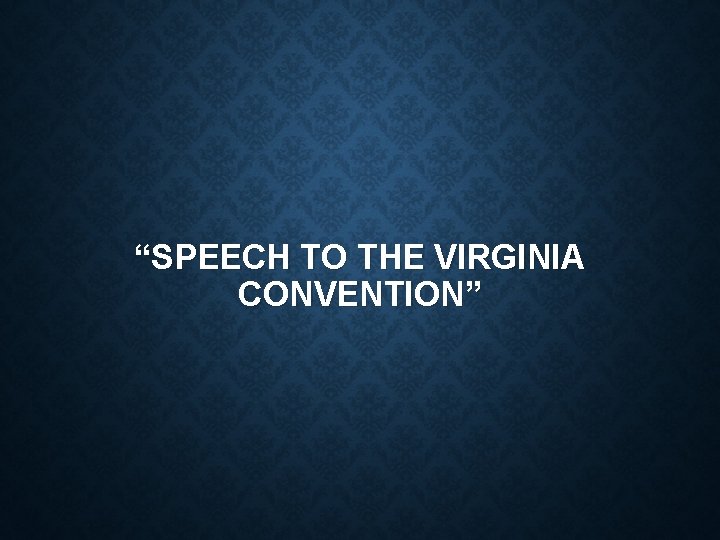 “SPEECH TO THE VIRGINIA CONVENTION” 