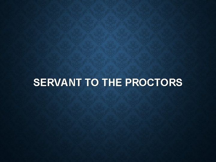 SERVANT TO THE PROCTORS 