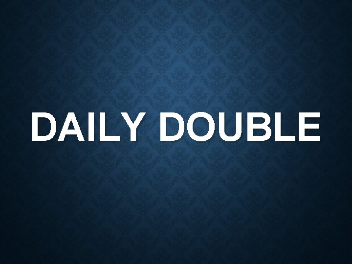 DAILY DOUBLE 