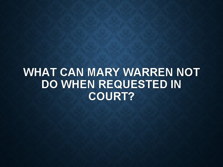 WHAT CAN MARY WARREN NOT DO WHEN REQUESTED IN COURT? 