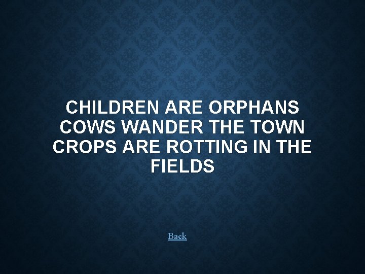 CHILDREN ARE ORPHANS COWS WANDER THE TOWN CROPS ARE ROTTING IN THE FIELDS Back
