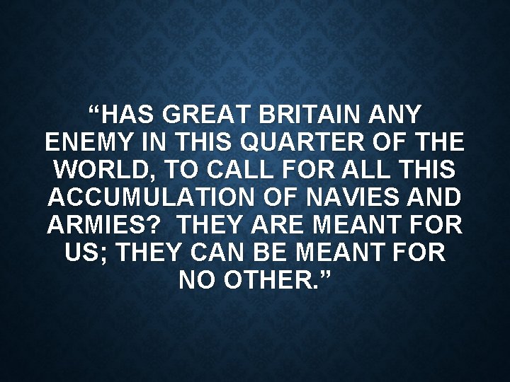 “HAS GREAT BRITAIN ANY ENEMY IN THIS QUARTER OF THE WORLD, TO CALL FOR