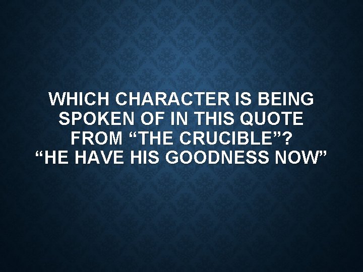 WHICH CHARACTER IS BEING SPOKEN OF IN THIS QUOTE FROM “THE CRUCIBLE”? “HE HAVE