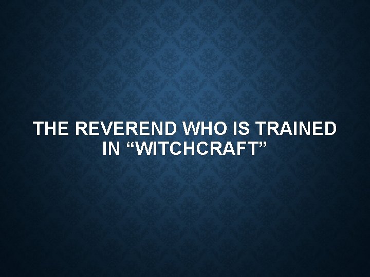 THE REVEREND WHO IS TRAINED IN “WITCHCRAFT” 