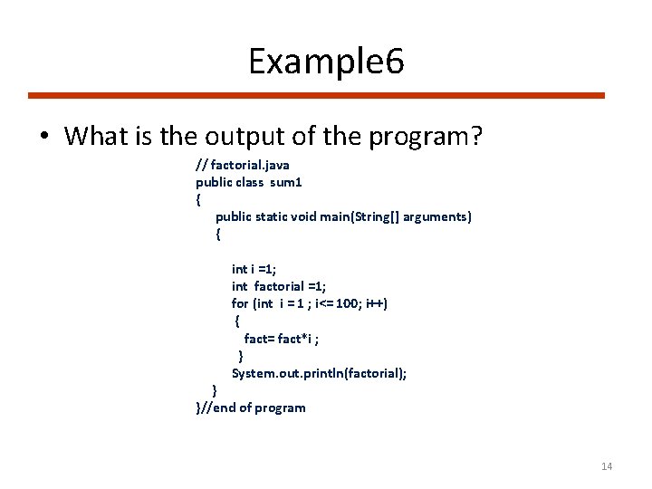 Example 6 • What is the output of the program? // factorial. java public