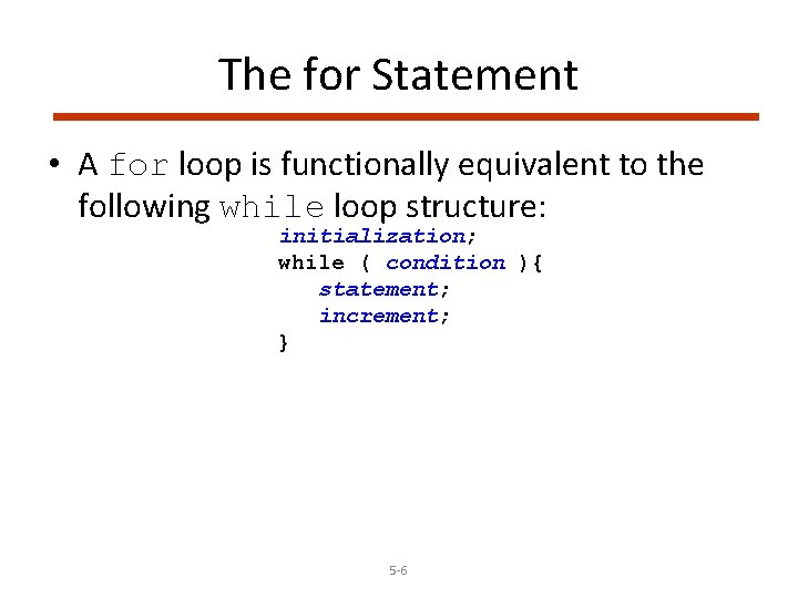 The for Statement • A for loop is functionally equivalent to the following while