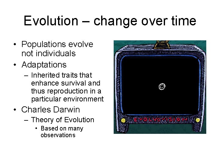 Evolution – change over time • Populations evolve not individuals • Adaptations – Inherited