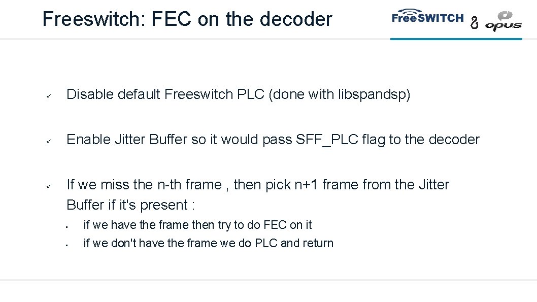 Freeswitch: FEC on the decoder Disable default Freeswitch PLC (done with libspandsp) Enable Jitter