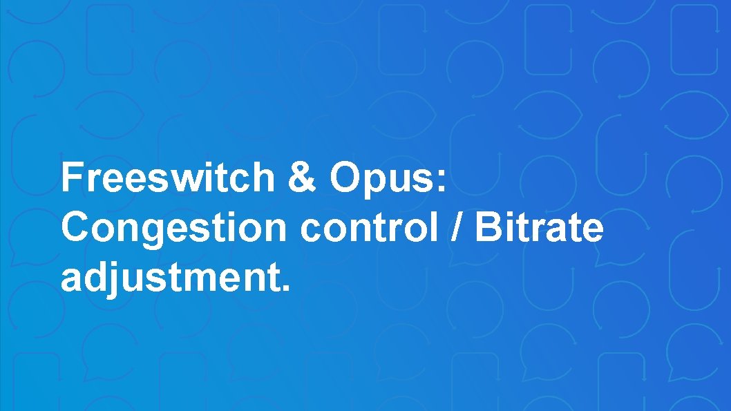 Freeswitch & Opus: Congestion control / Bitrate adjustment. 