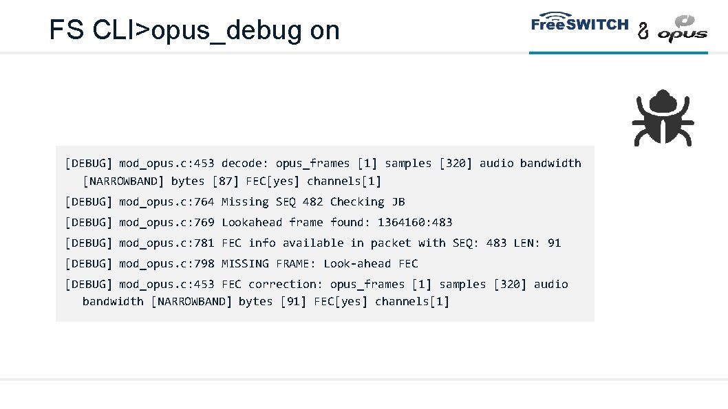 FS CLI>opus_debug on [DEBUG] mod_opus. c: 453 decode: opus_frames [1] samples [320] audio bandwidth