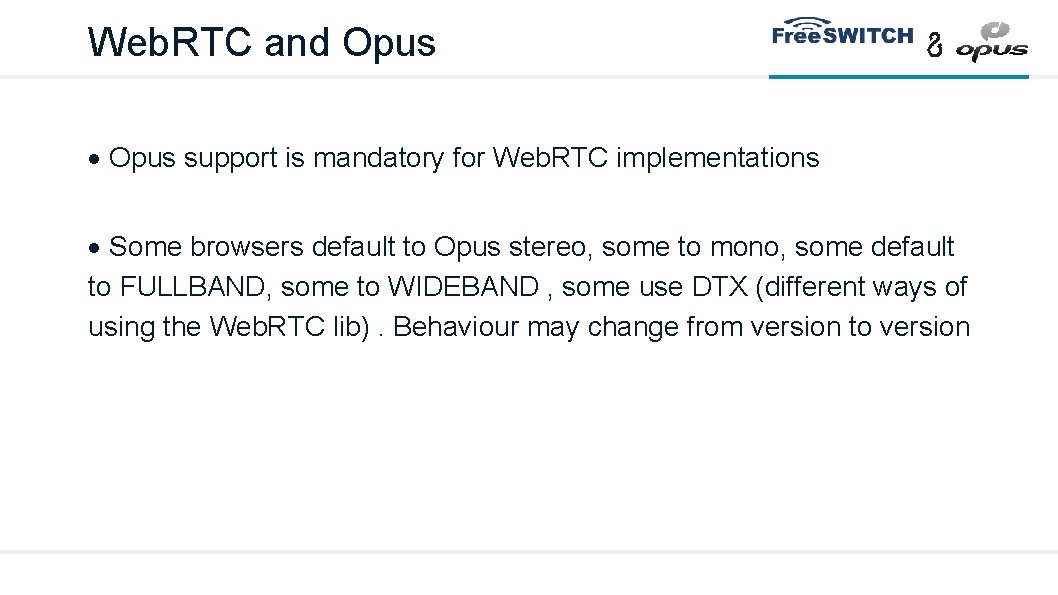 Web. RTC and Opus support is mandatory for Web. RTC implementations Some browsers default