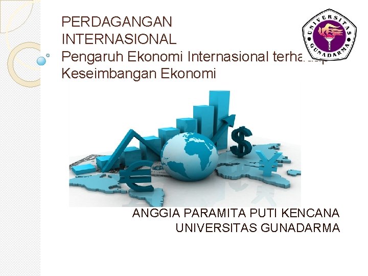 PERDAGANGAN INTERNASIONAL Pengaruh Ekonomi Internasional terhadap Keseimbangan Ekonomi ANGGIA PARAMITA PUTI KENCANA UNIVERSITAS GUNADARMA