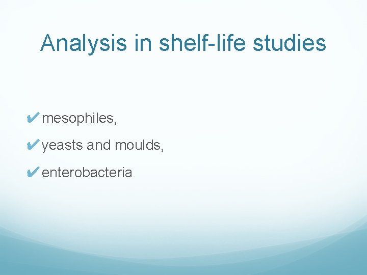 Analysis in shelf-life studies ✔mesophiles, ✔yeasts and moulds, ✔enterobacteria 