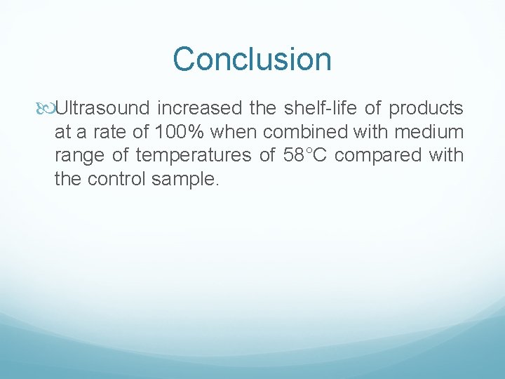 Conclusion Ultrasound increased the shelf-life of products at a rate of 100% when combined