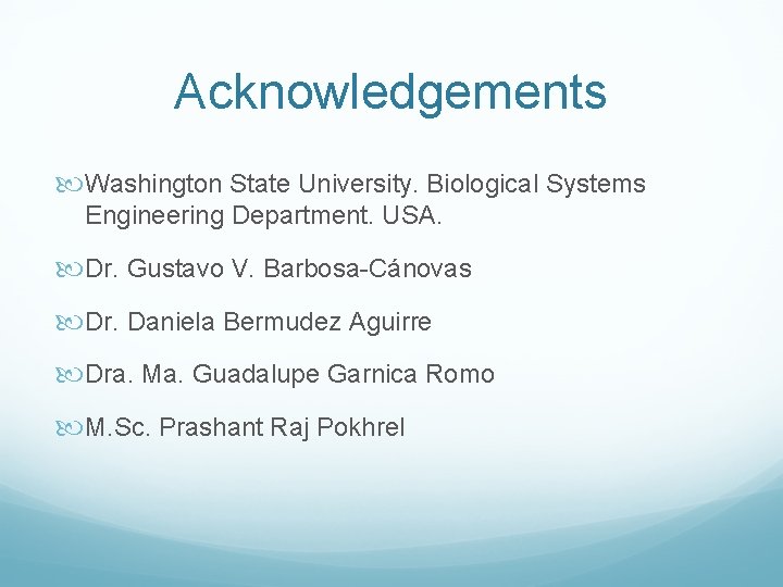 Acknowledgements Washington State University. Biological Systems Engineering Department. USA. Dr. Gustavo V. Barbosa-Cánovas Dr.