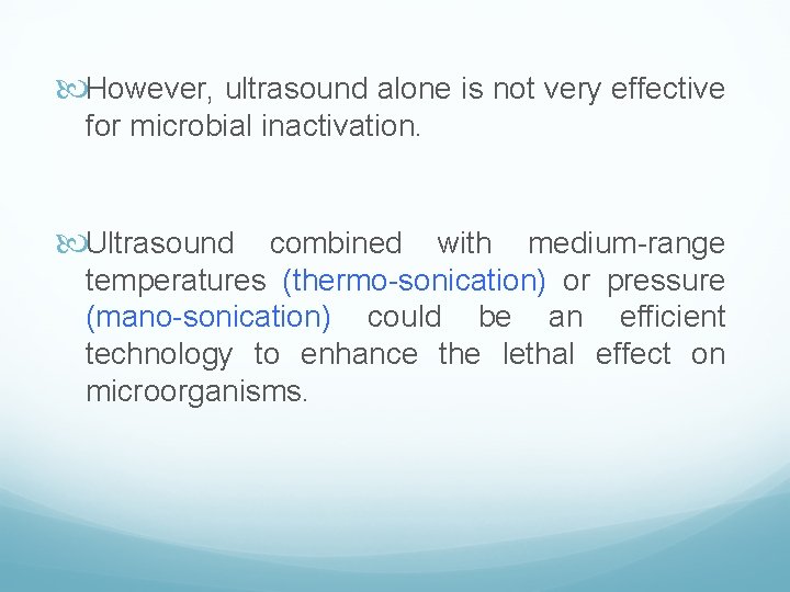  However, ultrasound alone is not very effective for microbial inactivation. Ultrasound combined with