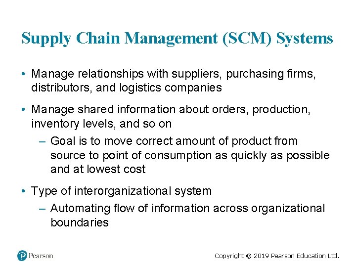 Supply Chain Management (SCM) Systems • Manage relationships with suppliers, purchasing firms, distributors, and