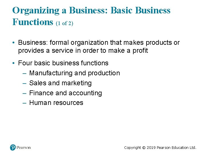 Organizing a Business: Basic Business Functions (1 of 2) • Business: formal organization that