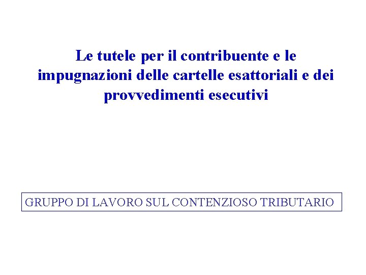 Le tutele per il contribuente e le impugnazioni delle cartelle esattoriali e dei provvedimenti