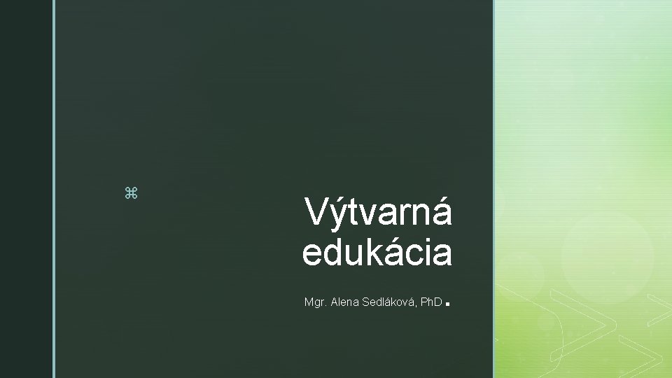 z Výtvarná edukácia. Mgr. Alena Sedláková, Ph. D 
