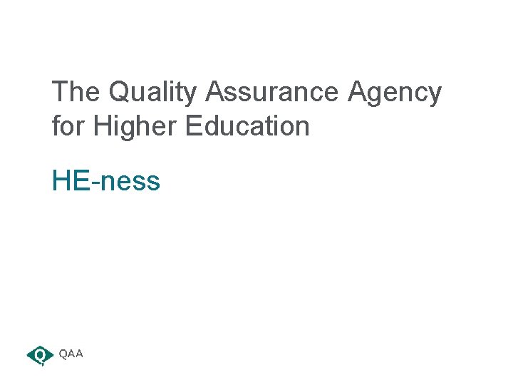 The Quality Assurance Agency for Higher Education HE-ness The Quality Assurance Agency for Higher Education HE-ness