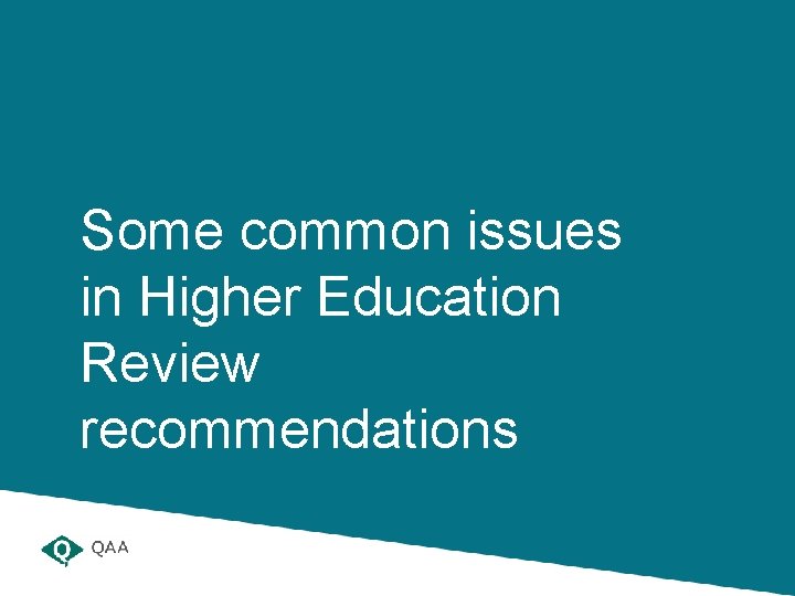 Some common issues in Higher Education Review recommendations Some common issues in Higher Education Review recommendations