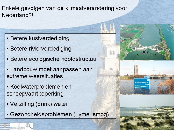 Enkele gevolgen van de klimaatverandering voor Nederland? ! • Betere kustverdediging • Betere rivierverdediging