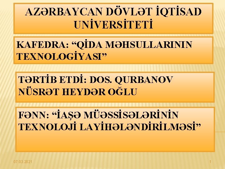AZƏRBAYCAN DÖVLƏT İQTİSAD UNİVERSİTETİ KAFEDRA: “QİDA MƏHSULLARININ TEXNOLOGİYASI” TƏRTİB ETDİ: DOS. QURBANOV NÜSRƏT HEYDƏR