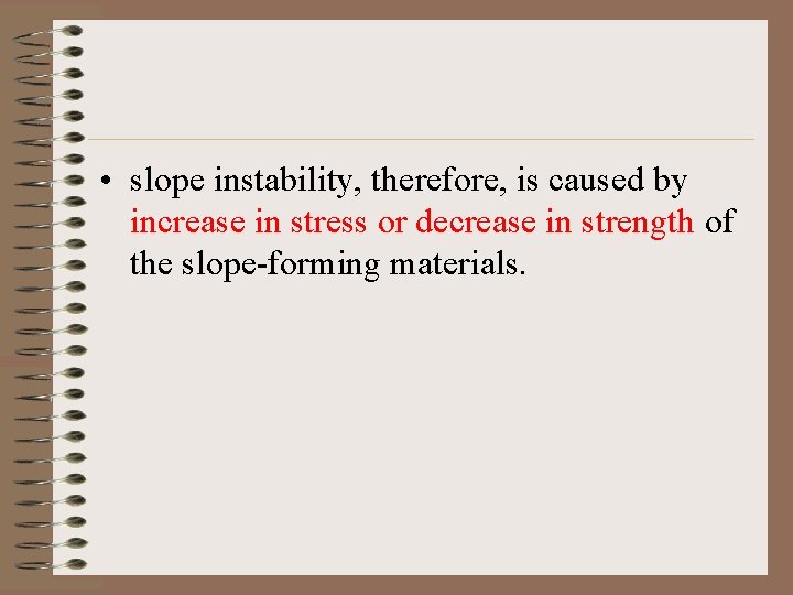  • slope instability, therefore, is caused by increase in stress or decrease in