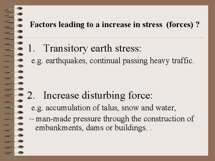 Factors leading to a increase in stress (forces) ? 1. Transitory earth stress: e.