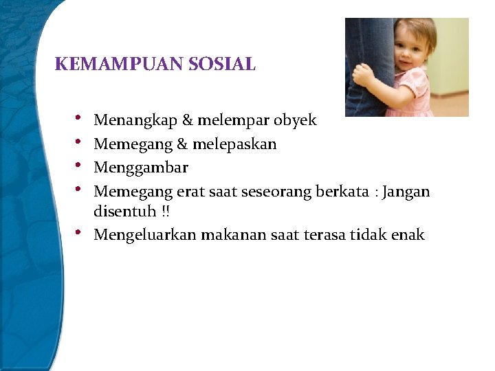 KEMAMPUAN SOSIAL • • • Menangkap & melempar obyek Memegang & melepaskan Menggambar Memegang