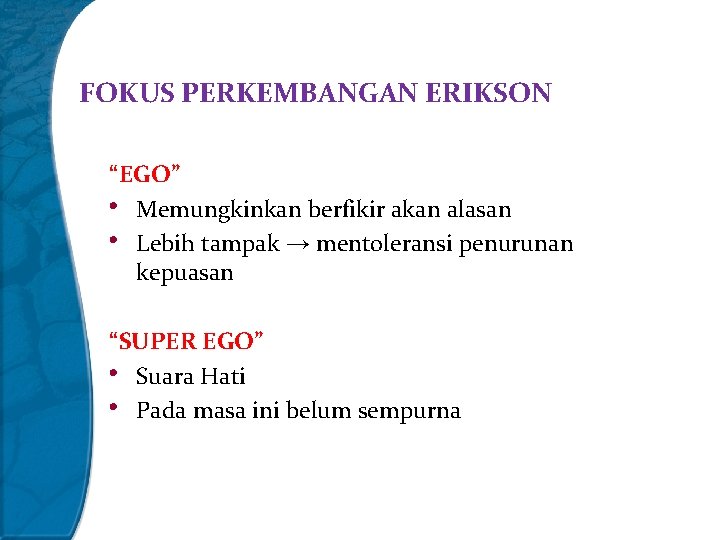 FOKUS PERKEMBANGAN ERIKSON “EGO” • Memungkinkan berfikir akan alasan • Lebih tampak → mentoleransi