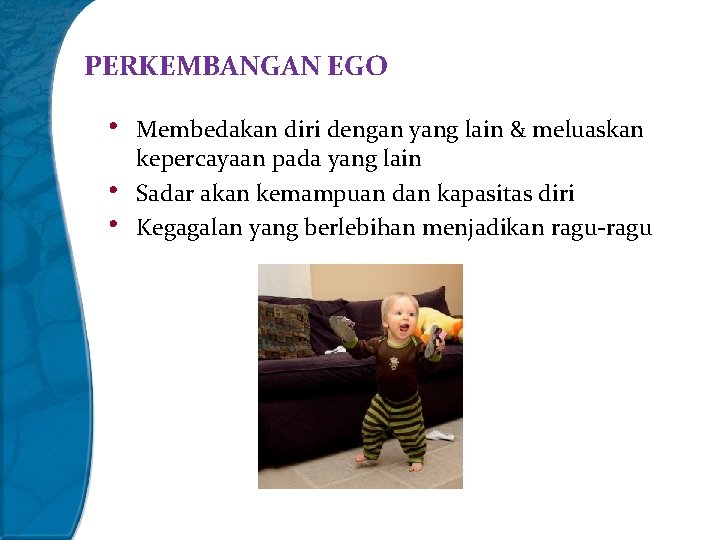 PERKEMBANGAN EGO • • • Membedakan diri dengan yang lain & meluaskan kepercayaan pada