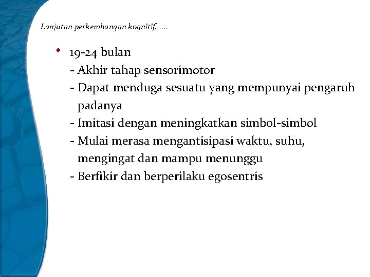 Lanjutan perkembangan kognitif, …. . • 19 -24 bulan - Akhir tahap sensorimotor -