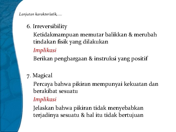 Lanjutan karakteristik, …. . 6. Irreversibility Ketidakmampuan memutar balikkan & merubah tindakan fisik yang