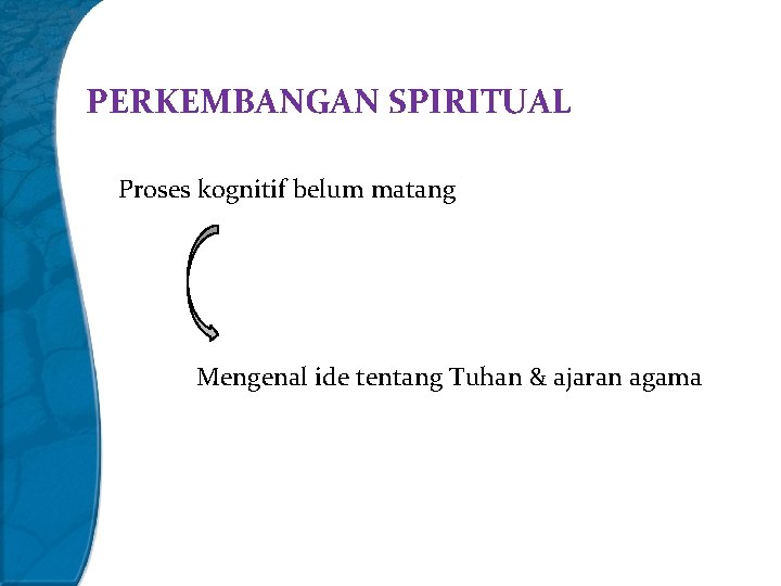 PERKEMBANGAN SPIRITUAL Proses kognitif belum matang Mengenal ide tentang Tuhan & ajaran agama 