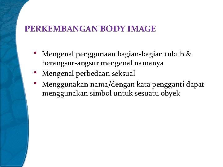 PERKEMBANGAN BODY IMAGE • • • Mengenal penggunaan bagian-bagian tubuh & berangsur-angsur mengenal namanya