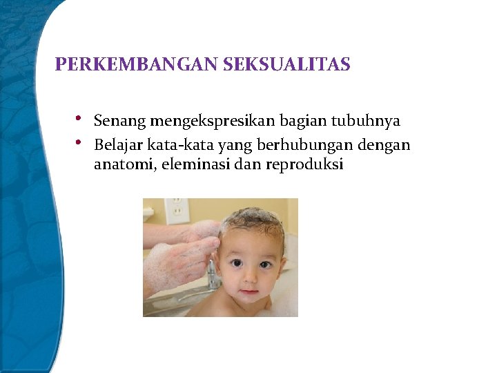 PERKEMBANGAN SEKSUALITAS • • Senang mengekspresikan bagian tubuhnya Belajar kata-kata yang berhubungan dengan anatomi,