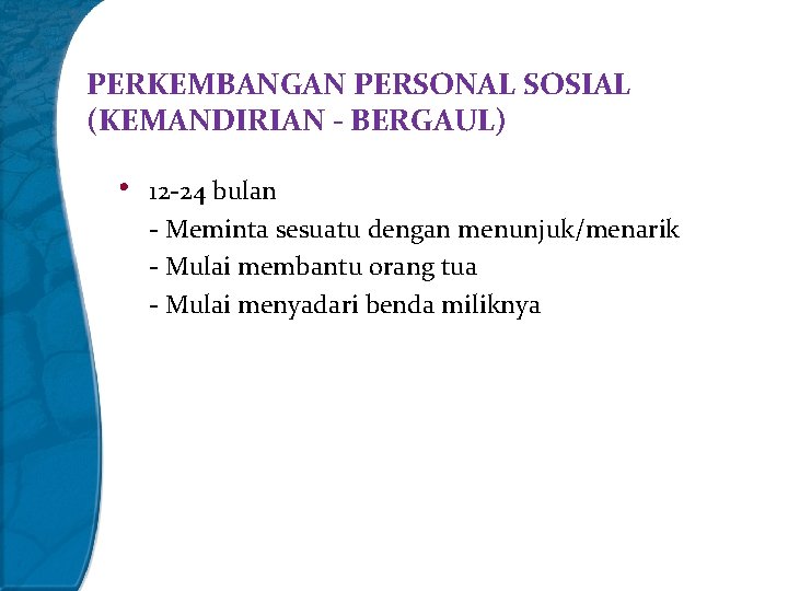 PERKEMBANGAN PERSONAL SOSIAL (KEMANDIRIAN - BERGAUL) • 12 -24 bulan - Meminta sesuatu dengan