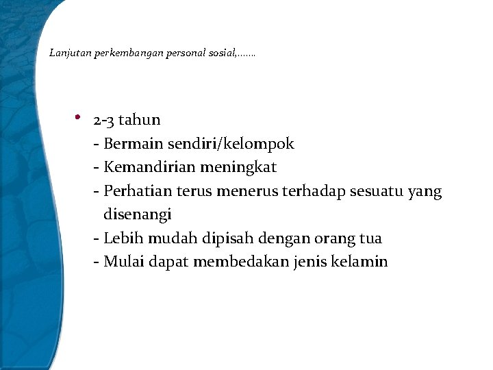 Lanjutan perkembangan personal sosial, ……. • 2 -3 tahun - Bermain sendiri/kelompok - Kemandirian