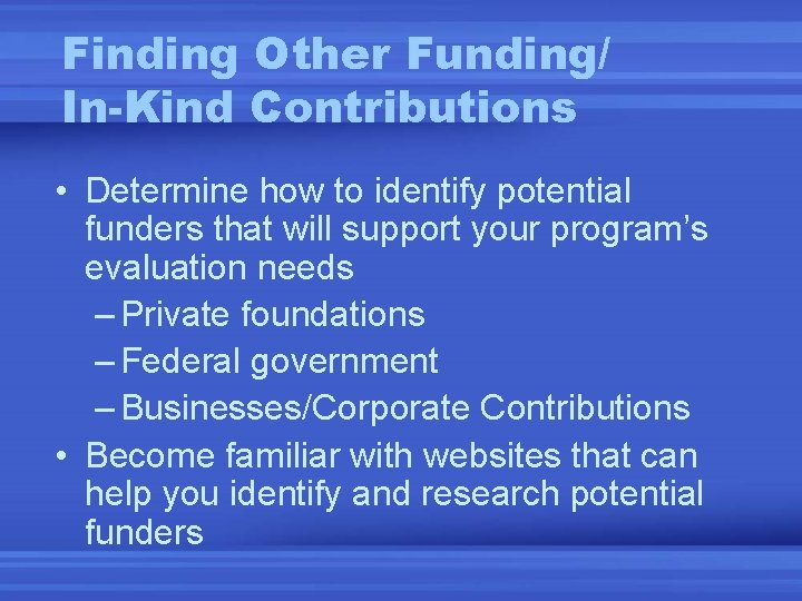 Finding Other Funding/ In-Kind Contributions • Determine how to identify potential funders that will