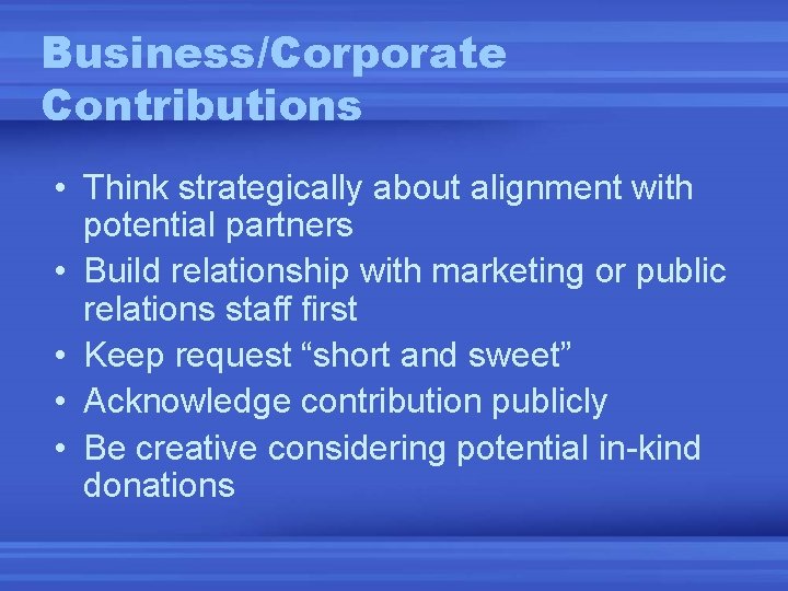 Business/Corporate Contributions • Think strategically about alignment with potential partners • Build relationship with