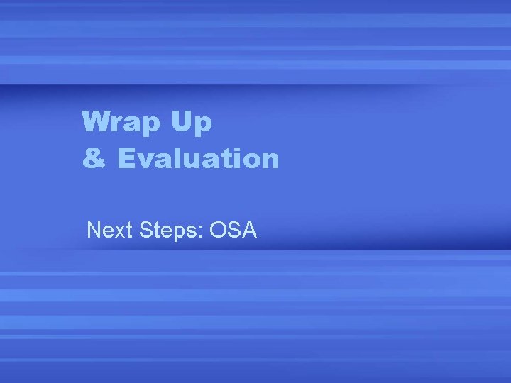 Wrap Up & Evaluation Next Steps: OSA 