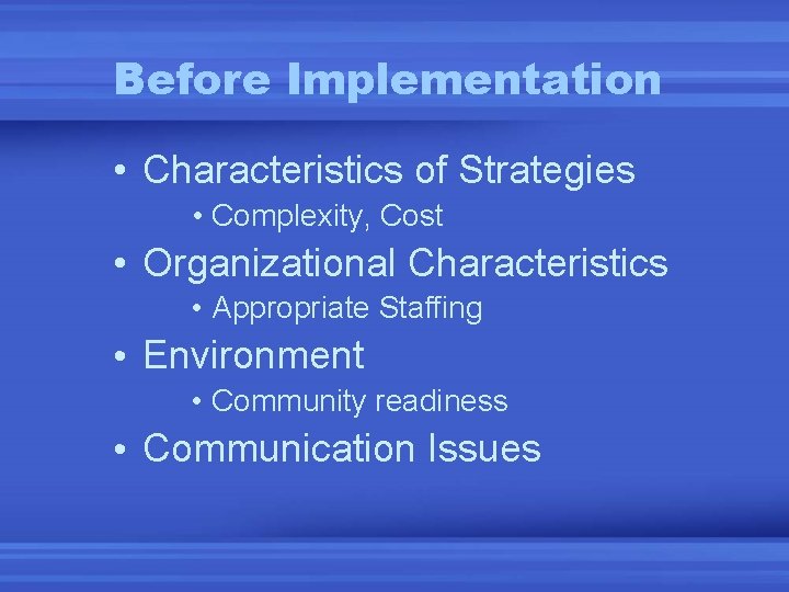 Before Implementation • Characteristics of Strategies • Complexity, Cost • Organizational Characteristics • Appropriate