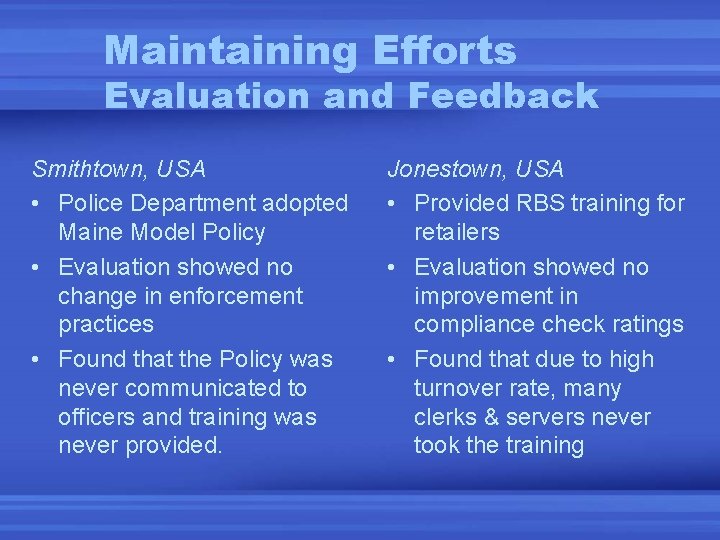 Maintaining Efforts Evaluation and Feedback Smithtown, USA • Police Department adopted Maine Model Policy