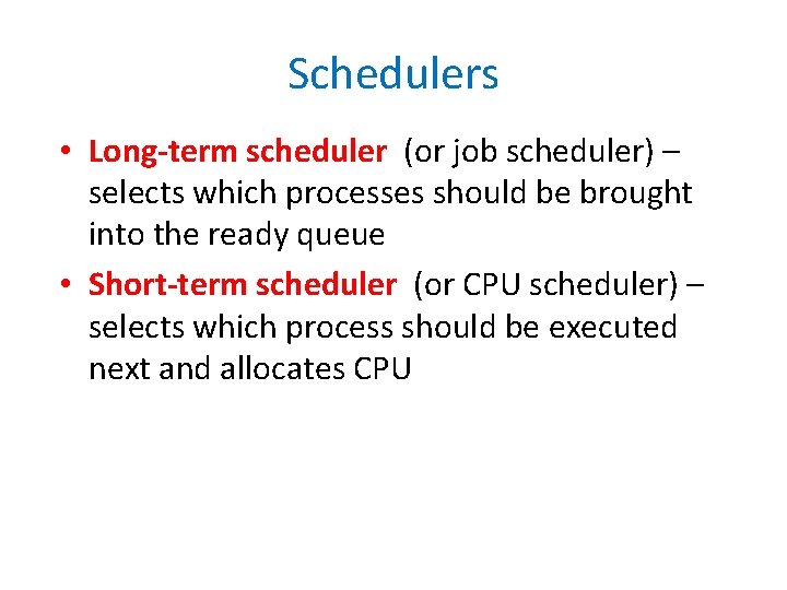 Schedulers • Long-term scheduler (or job scheduler) – selects which processes should be brought