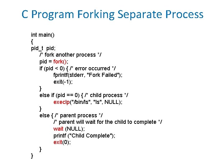 C Program Forking Separate Process int main() { pid_t pid; /* fork another process