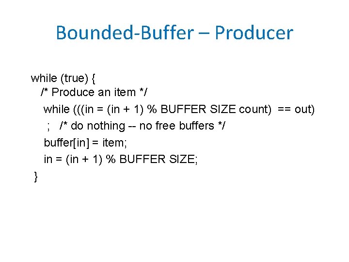 Bounded-Buffer – Producer while (true) { /* Produce an item */ while (((in =