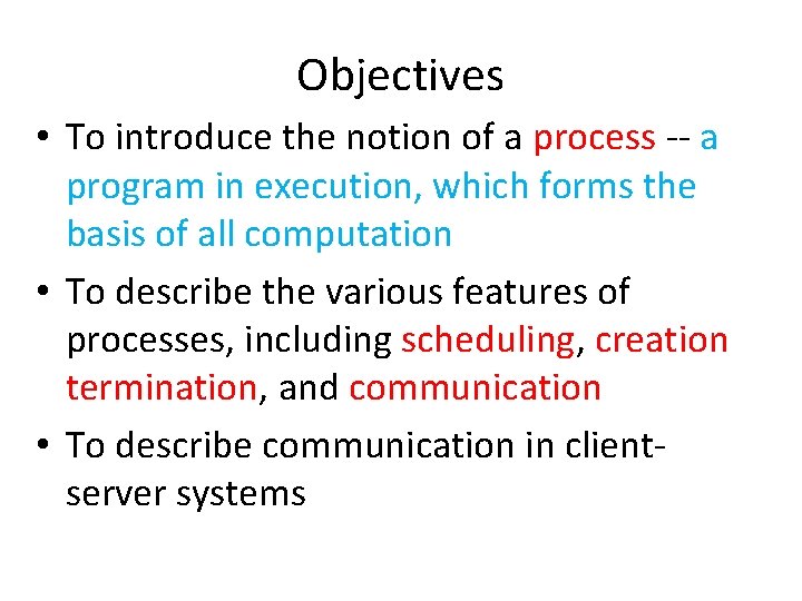 Objectives • To introduce the notion of a process -- a program in execution,